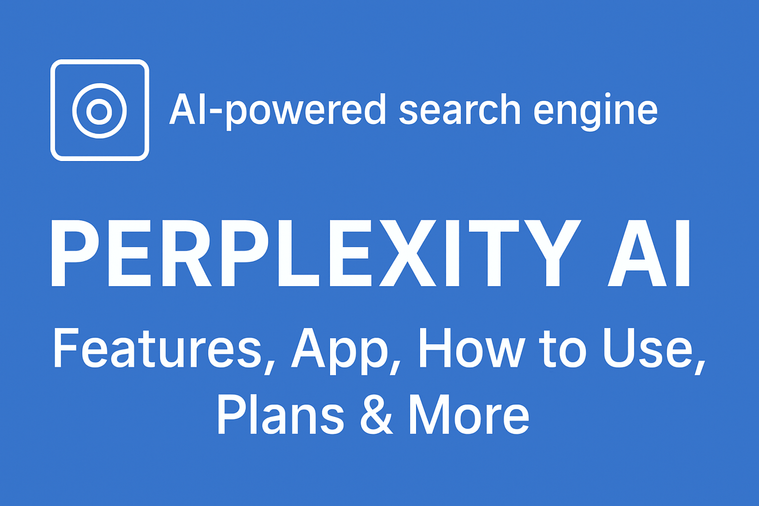 Perplexity AI Complete Guide – Features, App, How to Use, Free vs Pro Plans & More